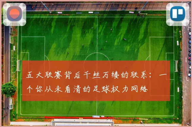 五大联赛背后千丝万缕的联系:一个你从未看清的足球权力网络